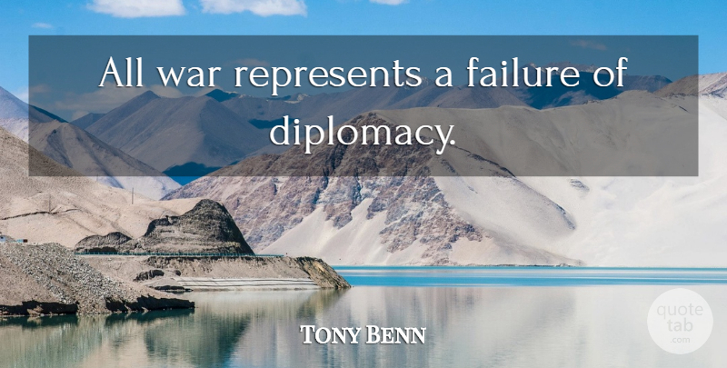 Tony Benn Quote About War, Failure, Diplomats: All War Represents A Failure...