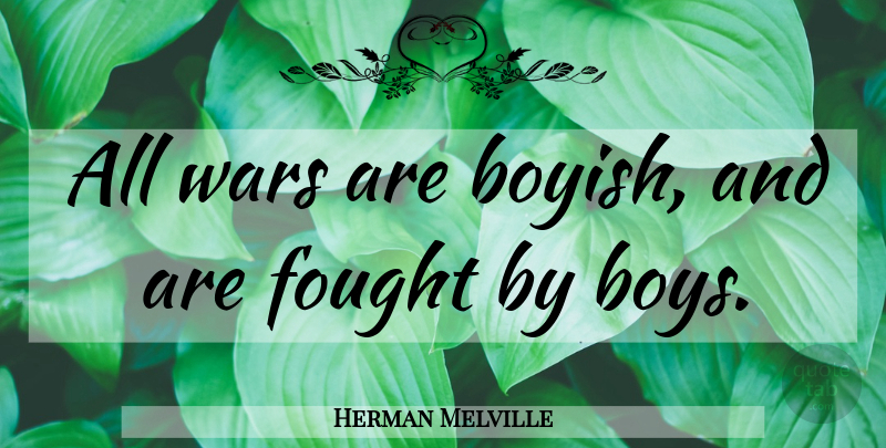 Herman Melville Quote About War, Boys, Conflict: All Wars Are Boyish And...