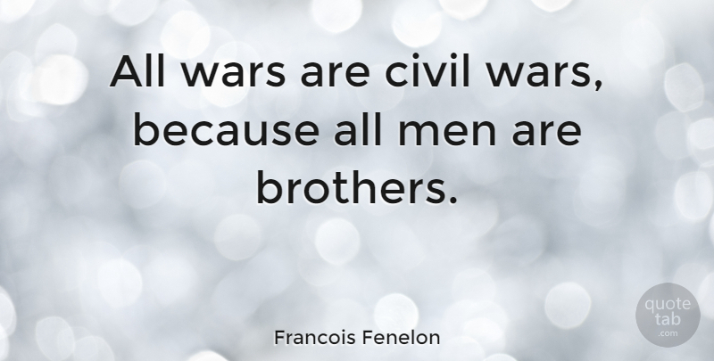 Francois Fenelon Quote About Brother, War, Hippie: All Wars Are Civil Wars...
