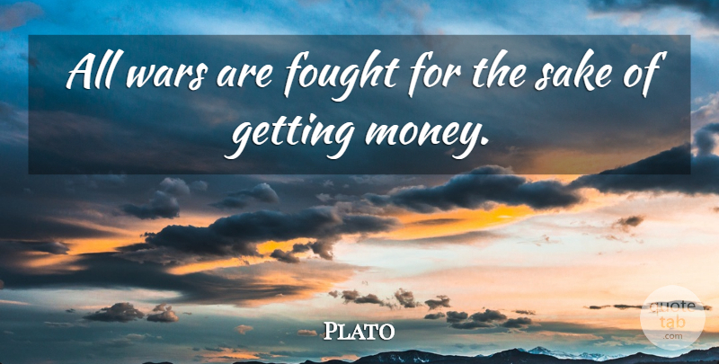 Plato Quote About Money, War, Sake: All Wars Are Fought For...