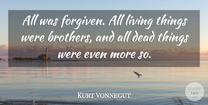 Kurt Vonnegut Quote About Brother, Forgiven, Living Things: All Was Forgiven All Living...