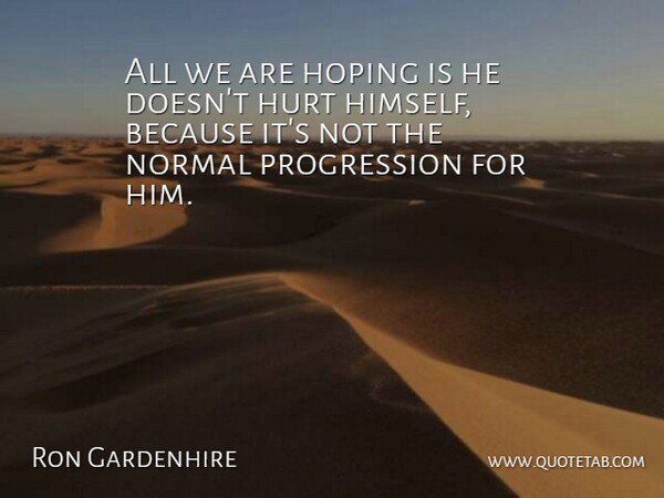 Ron Gardenhire Quote About Hoping, Hurt, Normal: All We Are Hoping Is...