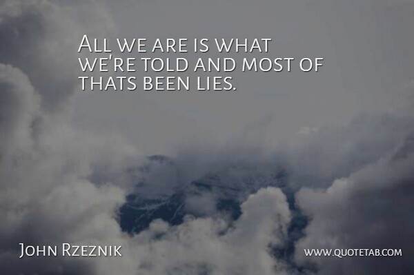 John Rzeznik Quote About Lies And Lying, Thats: All We Are Is What...