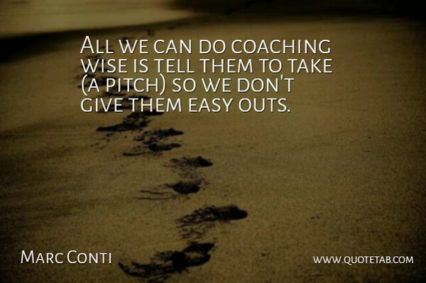 Marc Conti Quote About Coaching, Easy, Wise: All We Can Do Coaching...