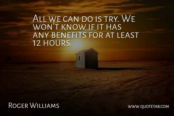 Roger Williams Quote About Benefits: All We Can Do Is...