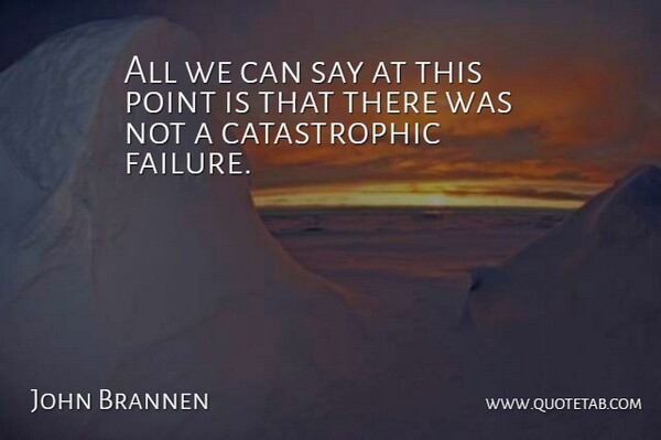 John Brannen Quote About Failure, Point: All We Can Say At...