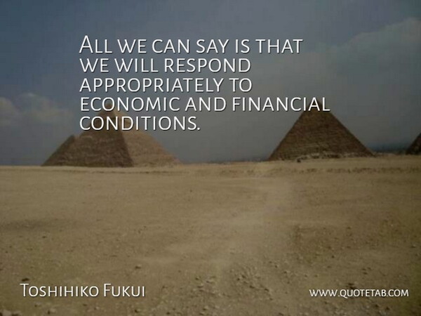 Toshihiko Fukui Quote About Economic, Financial, Respond: All We Can Say Is...
