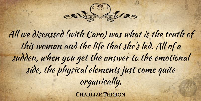 Charlize Theron Quote About Answer, Discussed, Elements, Emotional, Life: All We Discussed With Caro...