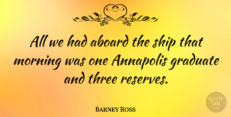 Barney Ross Quote About Morning, Ships, Three: All We Had Aboard The...