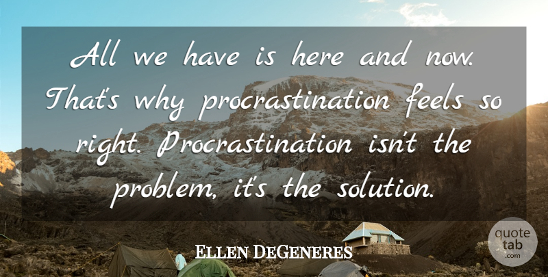 Ellen DeGeneres Quote About Funny, Humor, Procrastination: All We Have Is Here...