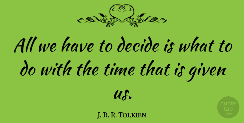 J. R. R. Tolkien Quote About Inspirational, Life, Encouraging: All We Have To Decide...