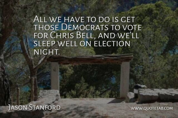 Jason Stanford Quote About Chris, Democrats, Election, Sleep, Vote: All We Have To Do...