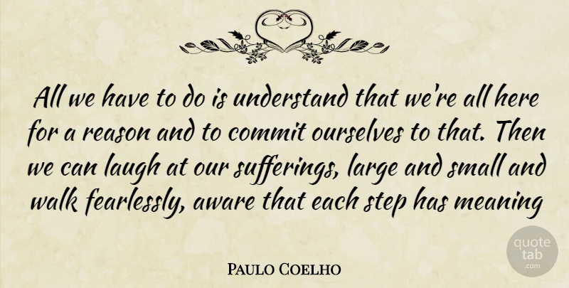 Paulo Coelho Quote About Laughing, Suffering, Steps: All We Have To Do...