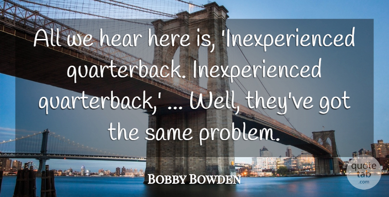Bobby Bowden Quote About Hear: All We Hear Here Is...