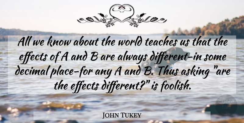 John Tukey Quote About Asking, World, Different: All We Know About The...