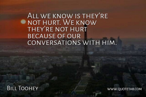Bill Toohey Quote About Hurt: All We Know Is Theyre...