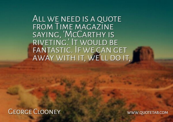 George Clooney Quote About Magazine, Quote, Time: All We Need Is A...