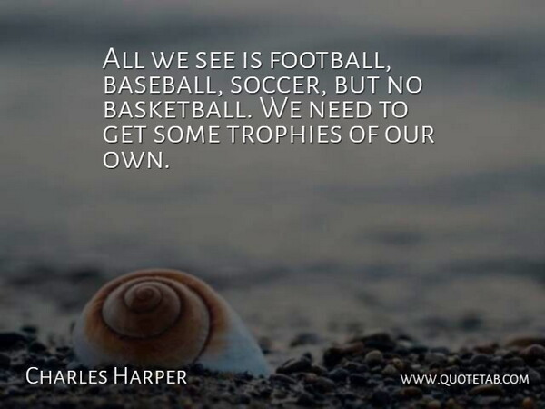 Charles Harper Quote About Baseball, Trophies: All We See Is Football...