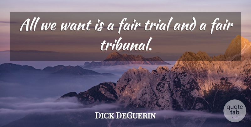 Dick DeGuerin Quote About Fair, Trial: All We Want Is A...