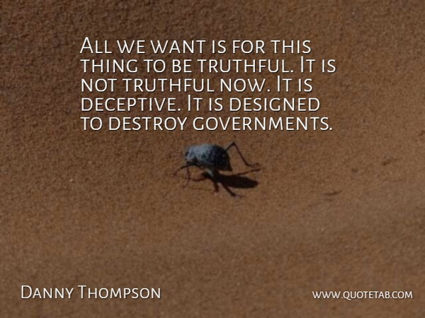 Danny Thompson Quote About Designed, Destroy, Truthful: All We Want Is For...