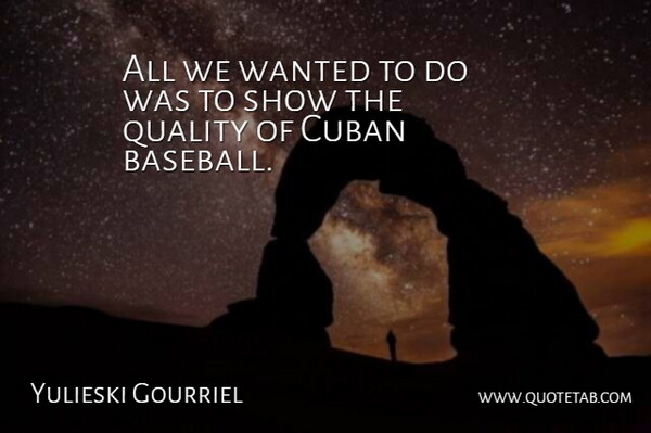 Yulieski Gourriel Quote About Baseball, Cuban, Quality: All We Wanted To Do...