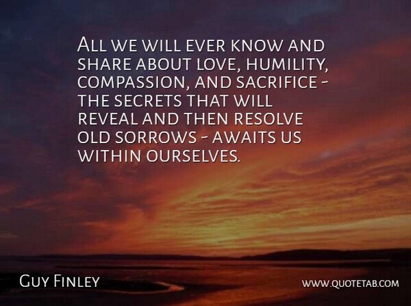 Guy Finley Quote About Awaits, Love, Resolve, Reveal, Secrets: All We Will Ever Know...
