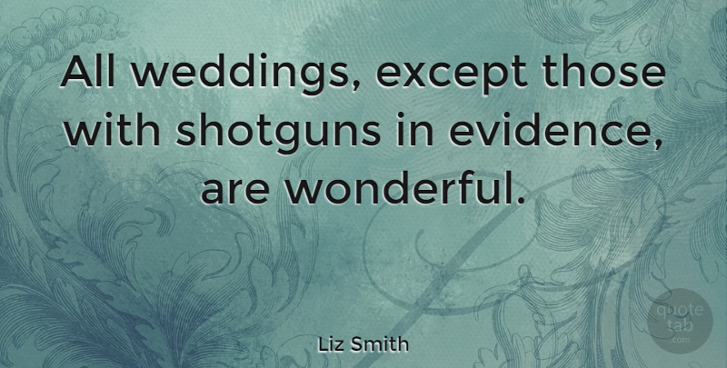 Liz Smith Quote About American Journalist, Except, Wedding: All Weddings Except Those With...