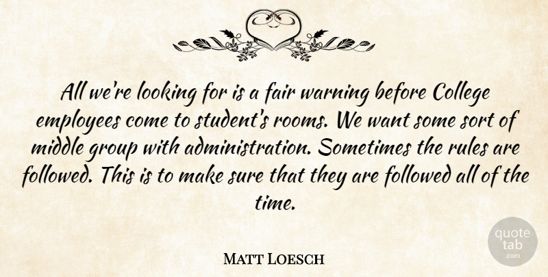 Matt Loesch Quote About College, Employees, Fair, Followed, Group: All Were Looking For Is...