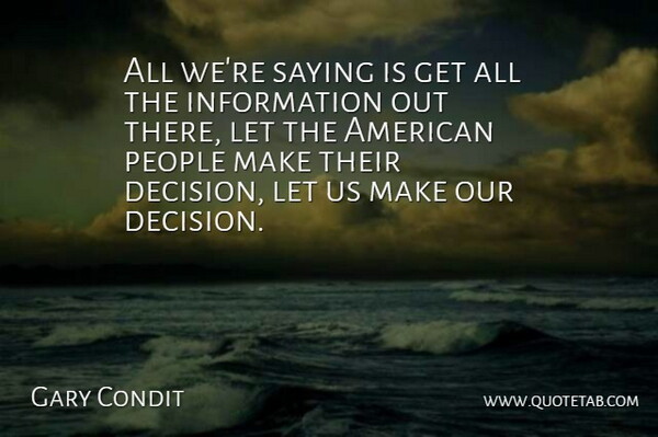 Gary Condit Quote About Information, People, Saying: All Were Saying Is Get...