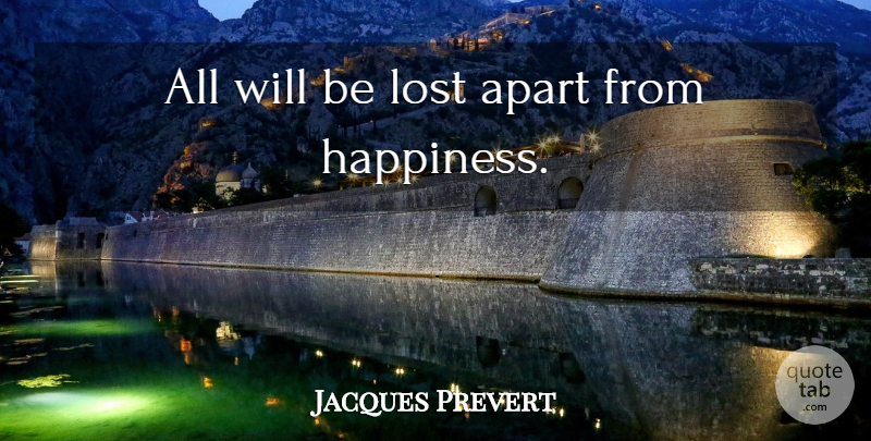 Jacques Prevert Quote About Lost: All Will Be Lost Apart...