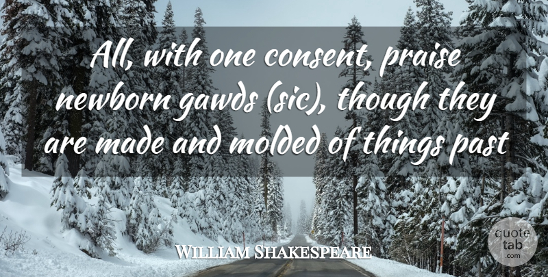 William Shakespeare Quote About Molded, Newborn, Past, Praise, Though: All With One Consent Praise...