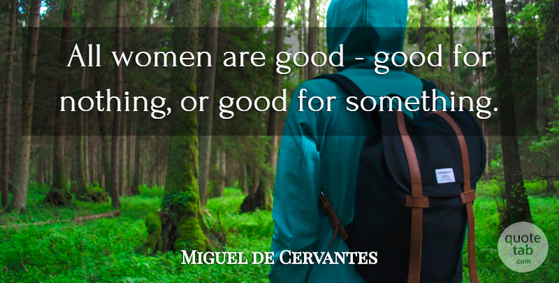 Miguel de Cervantes Quote About Funny, Epic: All Women Are Good Good...
