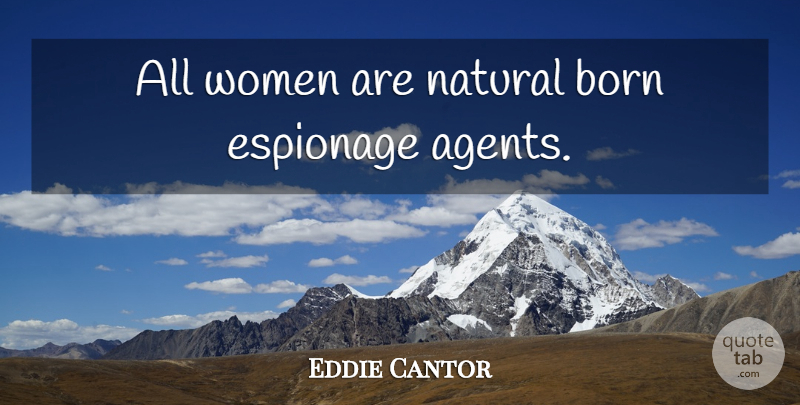 Eddie Cantor Quote About Keeping Secrets, Agents, Natural: All Women Are Natural Born...