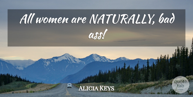 Alicia Keys Quote About Bad Ass, Ass: All Women Are Naturally Bad...