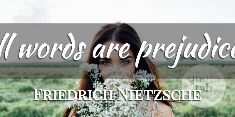 Friedrich Nietzsche Quote About Prejudice: All Words Are Prejudices...