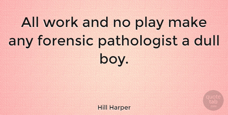 Hill Harper Quote About Boys, Play, Dull: All Work And No Play...