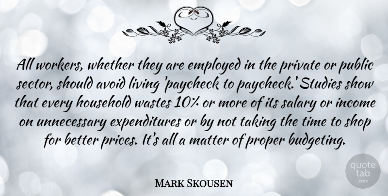 Mark Skousen Quote About Salary, Income, Budgeting: All Workers Whether They Are...
