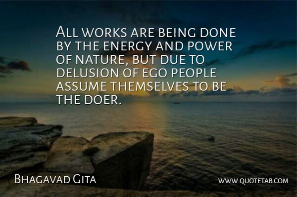 Bhagavad Gita Quote About Assume, Delusion, Due, Ego, Energy: All Works Are Being Done...