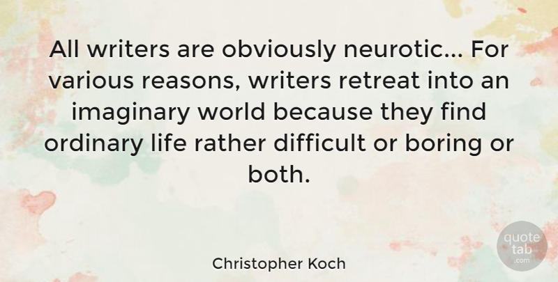 Christopher Koch Quote About Imaginary, Life, Obviously, Ordinary, Rather: All Writers Are Obviously Neurotic...