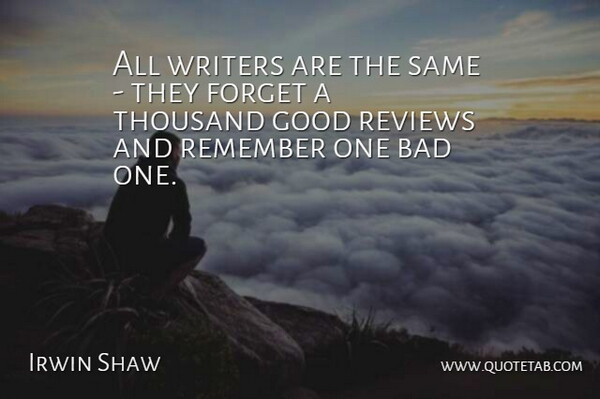 Irwin Shaw Quote About Remember, Forget, Reviews: All Writers Are The Same...