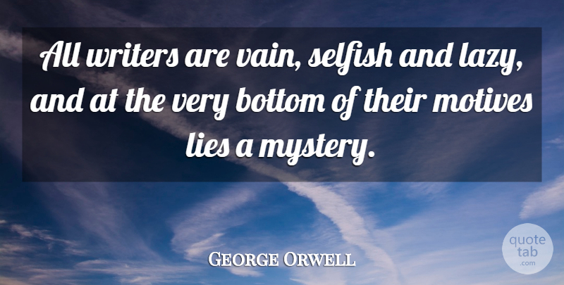 George Orwell Quote About Selfish, Lying, Writing: All Writers Are Vain Selfish...