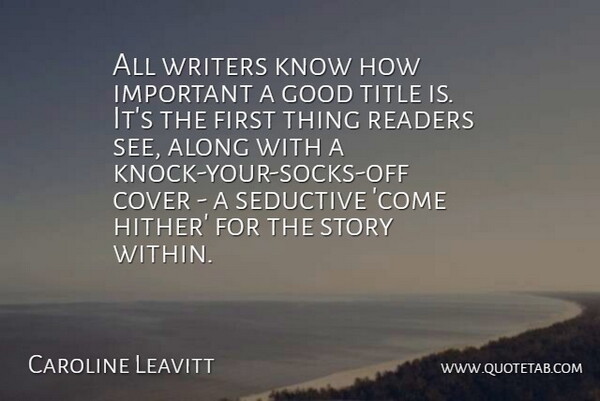 Caroline Leavitt Quote About Along, Cover, Good, Readers, Title: All Writers Know How Important...