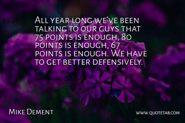 Mike Dement Quote About Guys, Points, Talking, Year: All Year Long Weve Been...