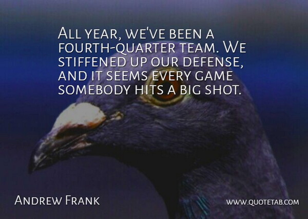 Andrew Frank Quote About Game, Hits, Seems, Somebody: All Year Weve Been A...