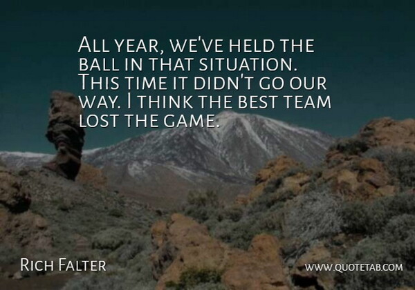 Rich Falter Quote About Ball, Best, Held, Lost, Team: All Year Weve Held The...