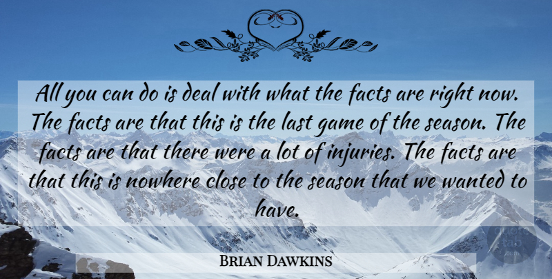Brian Dawkins Quote About Close, Deal, Facts, Game, Last: All You Can Do Is...