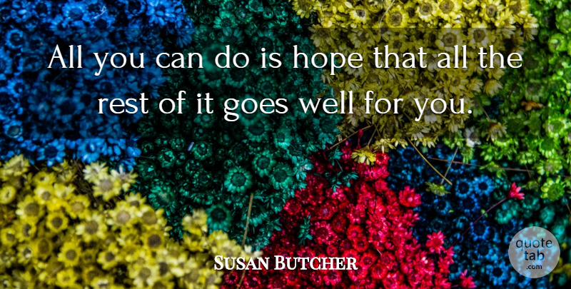 Susan Butcher Quote About Goes, Hope, Rest: All You Can Do Is...