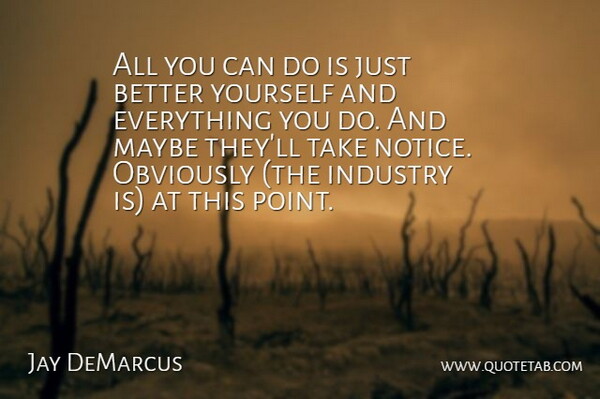Jay DeMarcus Quote About Industry, Maybe, Obviously: All You Can Do Is...