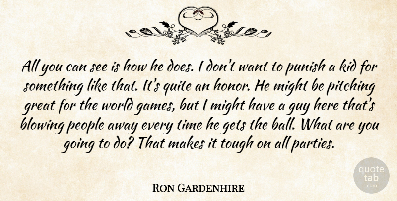 Ron Gardenhire Quote About Blowing, Gets, Great, Guy, Kid: All You Can See Is...