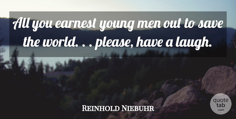 Reinhold Niebuhr Quote About Laughter, Men, Laughing: All You Earnest Young Men...